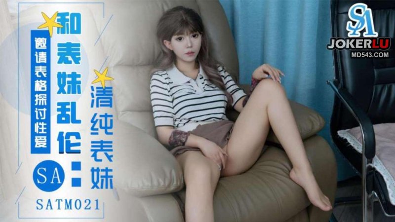  SATM021 表妹邀请表哥探讨性爱姿势 SA国际传媒