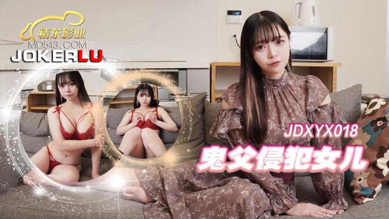  JDXYX018.鬼父侵犯女儿.精东影业