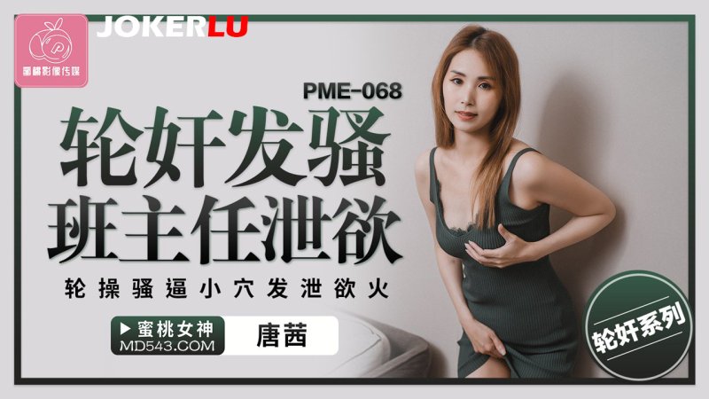  PME-068 唐茜 轮奸发骚班主任泄欲 轮操骚逼小穴发泄欲火 蜜桃影像传媒