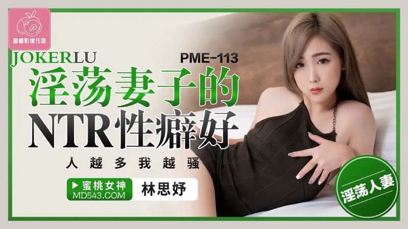  PME-113 林思妤 淫荡妻子的NTR性癖好 人越多我越骚 蜜桃影像传媒